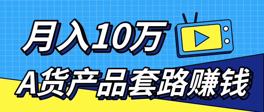 新媒体流量A货高仿产品套路快速赚钱，实现每月收入10万+（视频教程）-苏柒资源库