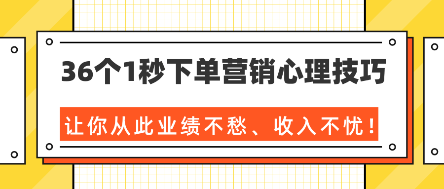 36个1秒下单营销心理技巧，让你从此业绩不愁、收入不忧！（完结）-苏柒资源库