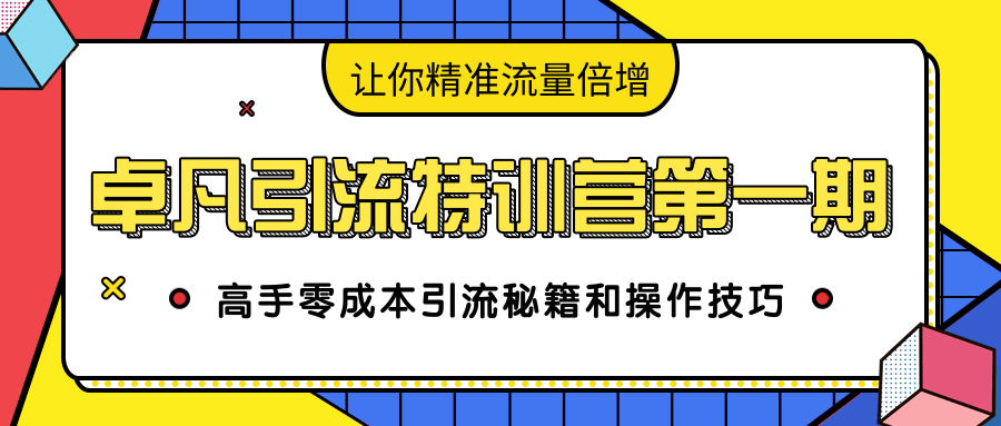 卓凡引流特训营第一期:高手零成本引流秘籍和操作技巧,让你精准流量倍增-苏柒资源库