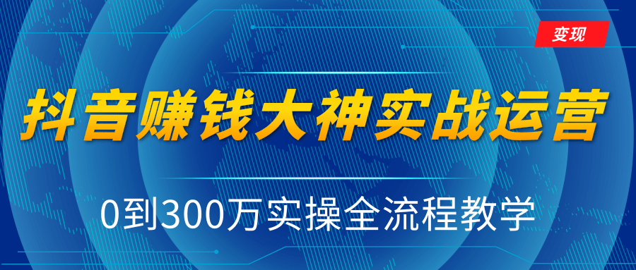 抖音赚钱大神实战运营教程,0到300万实操全流程教学,抖音独家变现模式-苏柒资源库