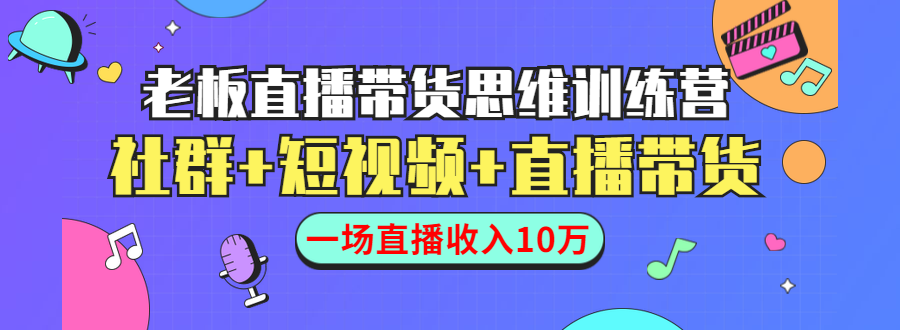 直播带货思维训练营：社群+短视频+直播带货：一场直播收入10万-苏柒资源库