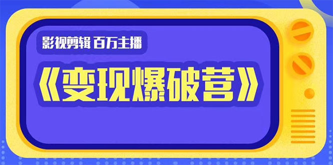 百万主播影视剪辑《影视变现爆破营》揭秘影视号6大维度，边学边变现-苏柒资源库
