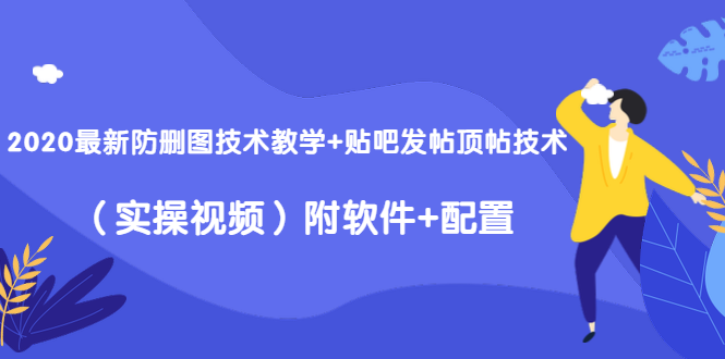 2020最新防删图技术教学+贴吧发帖顶帖技术(实操视频)附软件+配置-苏柒资源库