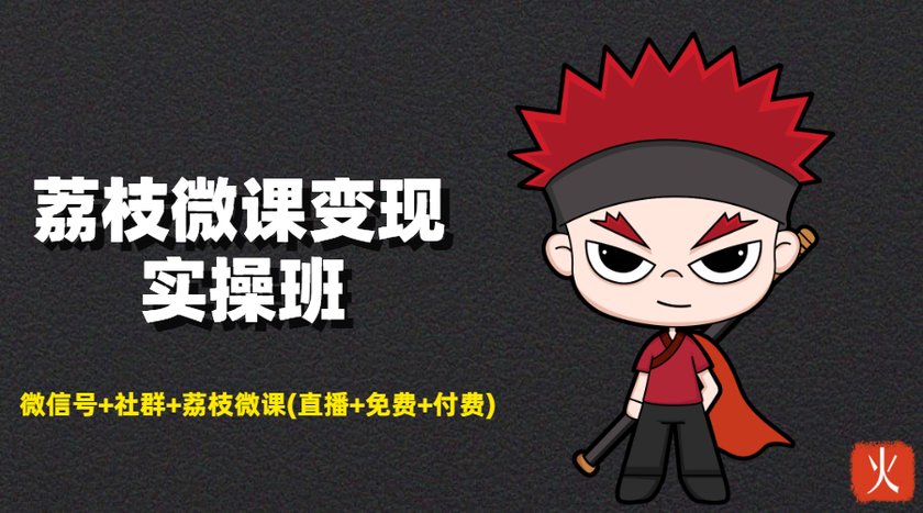 荔枝微课变现实操班：微信号+社群+荔枝微课打造自动化成交闭环系统-苏柒资源库