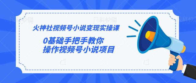 火神社视频号小说变现实操课：0基础手把手教你操作视频号小说项目-苏柒资源库