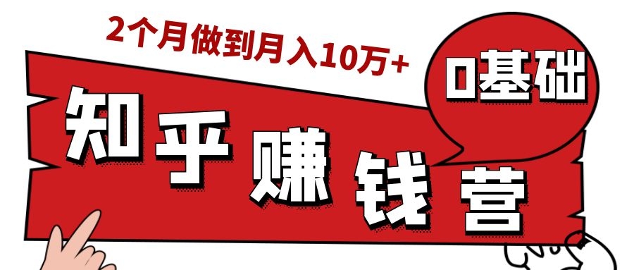 知乎赚钱实战营，0门槛，每天1小时，从月入2000到2个月做到月入10万+-苏柒资源库