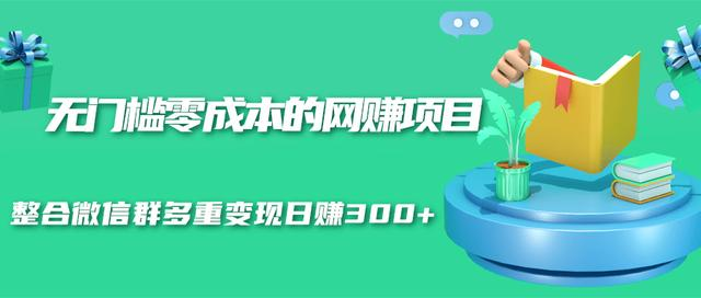 无门槛零成本的网赚项目，整合微信群多重变现日赚300+-苏柒资源库