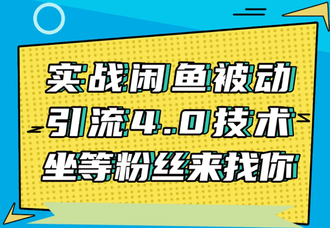 实战闲鱼被动引流4.0技术,坐等粉丝来找你,实操演示日加200+精准粉-苏柒资源库