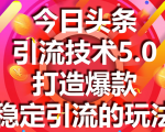 今日头条引流技术5.0,市面上最新的打造爆款稳定引流玩法,轻松100W+阅读-苏柒资源库