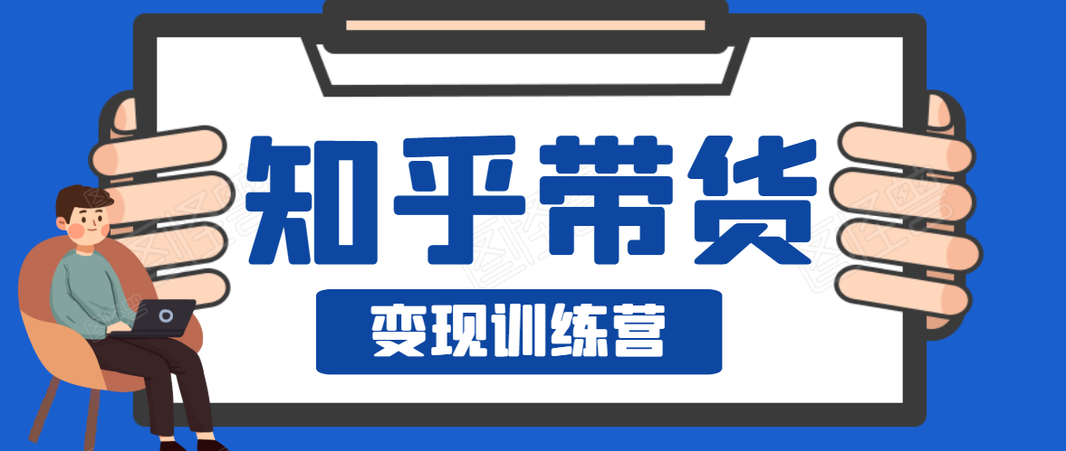 知乎带货变现训练营，教你0成本变现，告别拿死工资的生活-苏柒资源库