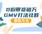 0粉带货破万GMV打法社群，抖音新号快速一场直接破万流量，最新独家方法-苏柒资源库