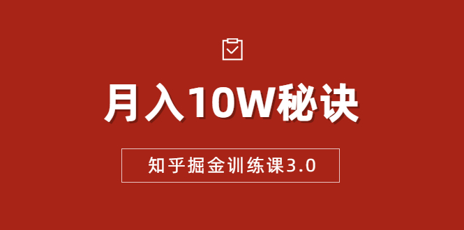 知乎掘金训练课3.0：低成本，可复制，流水线化先进操作模式 月入10W秘诀-苏柒资源库