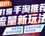 2021打爆手淘推荐流量新玩法:洞悉平台改版背后逻辑,快速拉升店铺首页流量-苏柒资源库