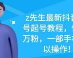 z先生最新抖音美女号起号教程，快速十万粉，一部手机就可以操作-苏柒资源库