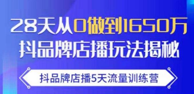 抖品牌店播·5天流量训练营：28天从0做到1650万，抖品牌店播玩法-苏柒资源库