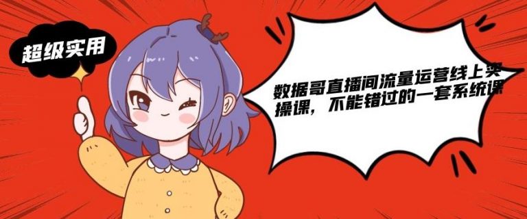 数据哥直播间流量运营线上实操课,不能错过的一套系统课-苏柒资源库