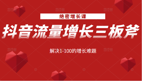 绝密增长课：抖音流量增长三板斧，解决1-100的增长难题-苏柒资源库