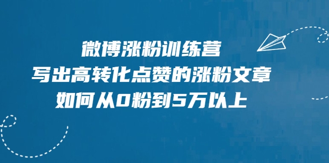 微博涨粉训练营，写出高转化点赞的涨粉文章，如何从0粉到5万以上-苏柒资源库