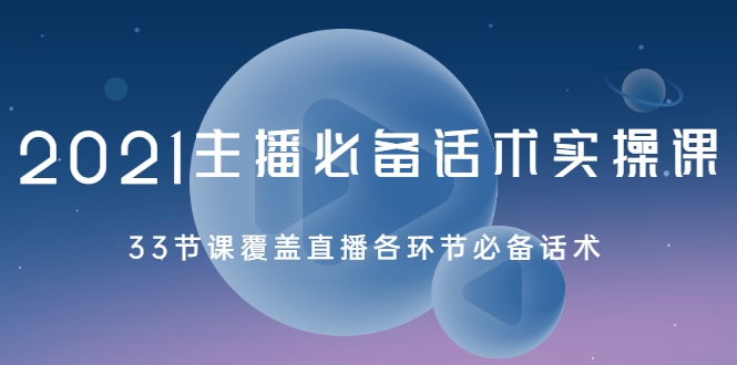 2021主播必备话术实操课，33节课覆盖直播各环节必备话术-苏柒资源库
