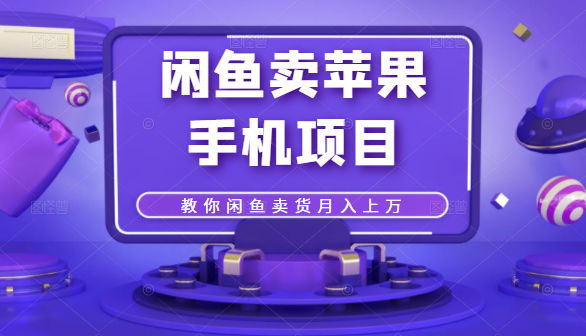 闲鱼卖苹果手机项目，教你闲鱼卖货月入上万-苏柒资源库