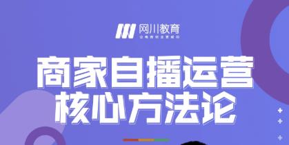 网川教育·商家自播运营核心方法论，一套可落地实操的方法论-苏柒资源库