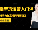 直播带货运营入门课，手把手教你直播间月销百万-苏柒资源库