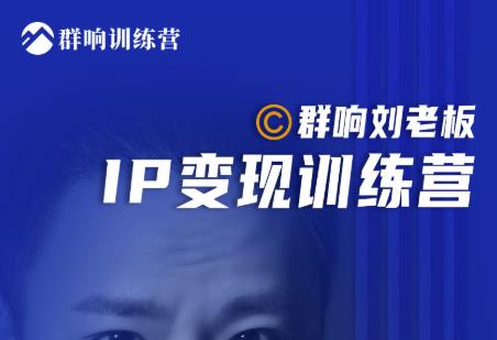 群响刘老板·IP变现训练营第6期:教你搞流量新姿势,IP打造获客私域经营-苏柒资源库