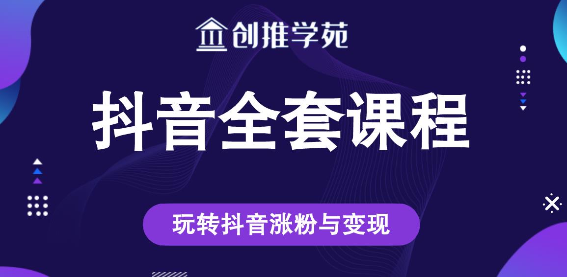 创推学苑抖音赚钱全套课程，玩转抖音涨粉与变现-苏柒资源库