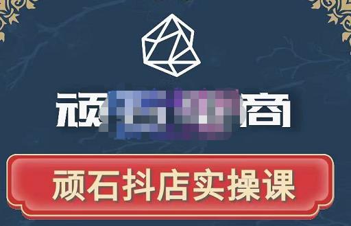 顽石电商·抖店自然流线上实操课【2022版】，从零教你做抖音小店-苏柒资源库