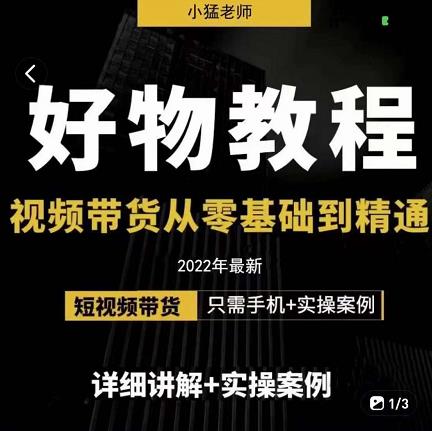 小猛好物分享专业实操课，短视频带货从零基础到精通，详细讲解+实操案-苏柒资源库