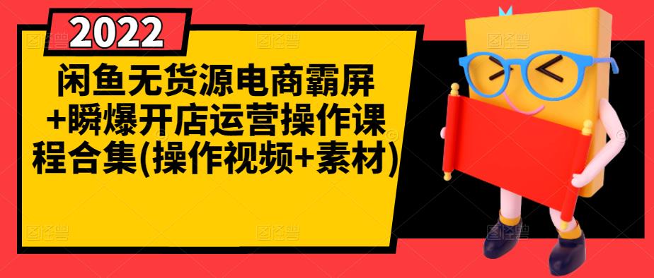 闲鱼无货源电商霸屏+瞬爆开店运营操作课程合集(操作视频+素材)-苏柒资源库