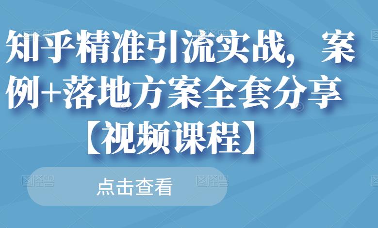 知乎精准引流实战,案例+落地方案全套分享【视频课程】-苏柒资源库