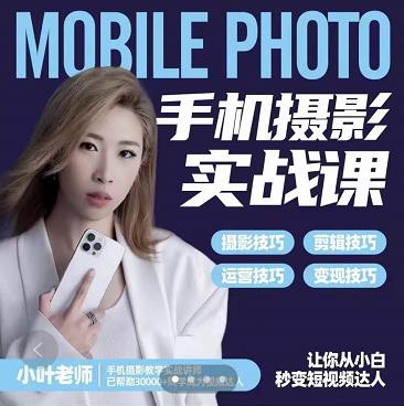 小叶老师手机摄影实战课：思维+实操，适合新手一站式拍摄剪辑教学，让你从小白秒变短视频达人-苏柒资源库
