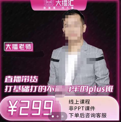 大播·直播带货打基础打得不能在牢的Plus课，深度解析抖音底层逻辑和体系化运营思-苏柒资源库