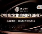 桔子会《抖音企业自播密训班》,把直播间打造成你的赚钱机器-苏柒资源库
