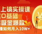 视频上镜实操课:带你0基础演出吸金爆款,赚钱主播如何月入10W+-苏柒资源库