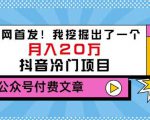 老古董说项目:全网首发!我挖掘出了一个月入20万的抖音冷门项目(付费文章)-苏柒资源库