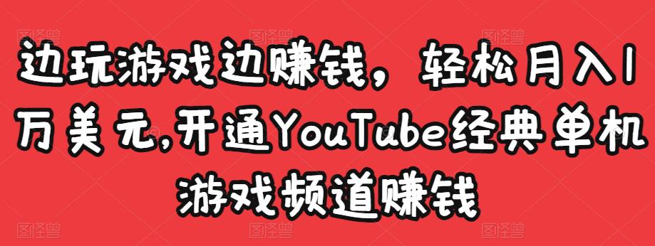 边玩游戏边赚钱,轻松月入1万美元,开通YouTube经典单机游戏频道赚钱-苏柒资源库