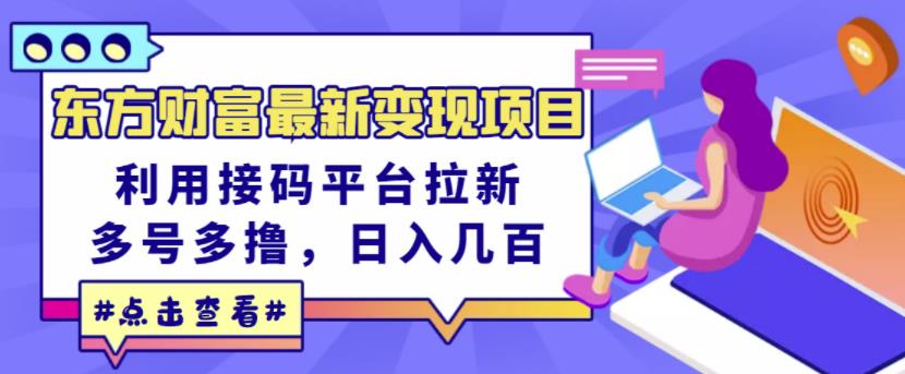 东方财富最新变现项目，利用接码平台拉新，多号多撸，日入几百无压力-苏柒资源库