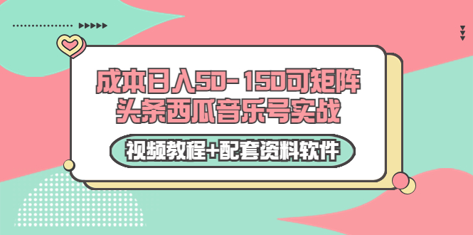 0成本日入50-150可矩阵头条西瓜音乐号实战（视频教程+配套资料软件）-苏柒资源库