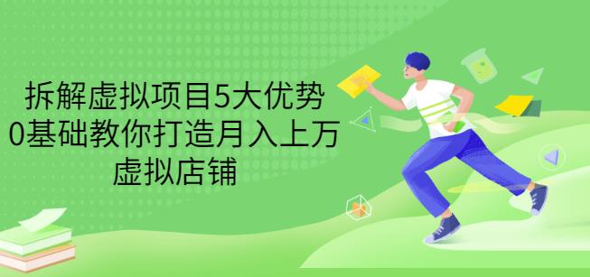 拆解虚拟项目5大优势，0基础教你打造月入上万虚拟店铺（无水印）-苏柒资源库