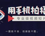 手机拍摄课：如何用手机拍出专业级短视频，一图胜千言，视频胜千图-苏柒资源库