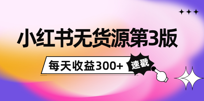 小红书无货源第3版，0投入起店，无脑图文精细化玩法，每天收益300+-苏柒资源库