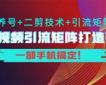 短视频引流矩阵打造7.0,养号+二剪技术+引流矩阵 一部手机搞定!-苏柒资源库