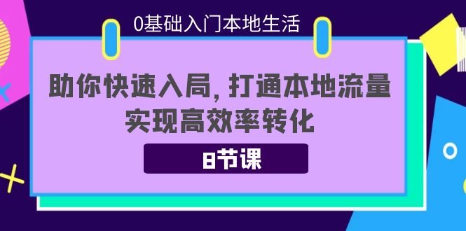 0基础入门本地生活：助你快速入局，8节课带你打通本地流量，实现高效率转化-苏柒资源库