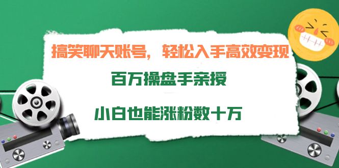 搞笑聊天账号，轻松入手高效变现，百万操盘手亲授，小白也能涨粉数十万-苏柒资源库
