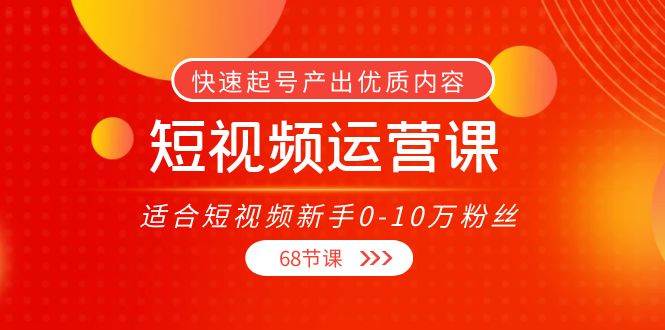 短视频运营课，适合短视频新手0-10万粉丝，快速起号产出优质内容（无水印）-苏柒资源库