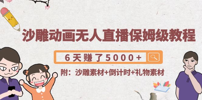 沙雕动画无人直播保姆级教程：6天赚了5000+(附沙雕素材+倒计时+礼物素材)-苏柒资源库