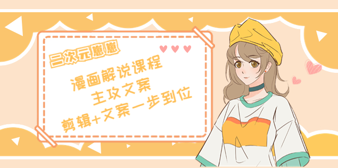 二次元·漫画解说课程——主攻文案，剪辑+文案一步到位（价值599元）-苏柒资源库