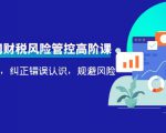 电商公司财税风险管控高阶课，梳理疑难点，纠正错误认识，规避风险-苏柒资源库